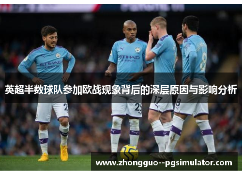 英超半数球队参加欧战现象背后的深层原因与影响分析
