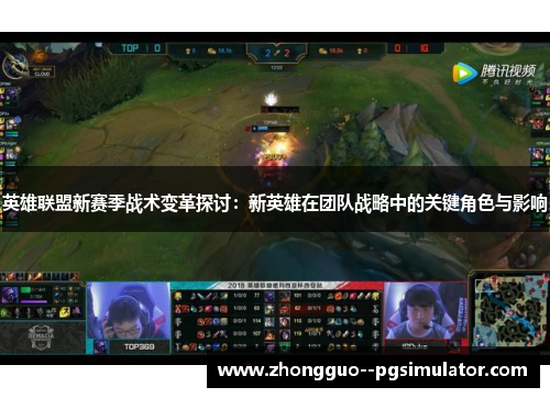 英雄联盟新赛季战术变革探讨:新英雄在团队战略中的关键角色与影响 英雄联盟新赛季战术变革探讨:新英雄在团队战略中的关键角色与影响