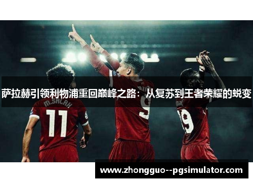 萨拉赫引领利物浦重回巅峰之路：从复苏到王者荣耀的蜕变