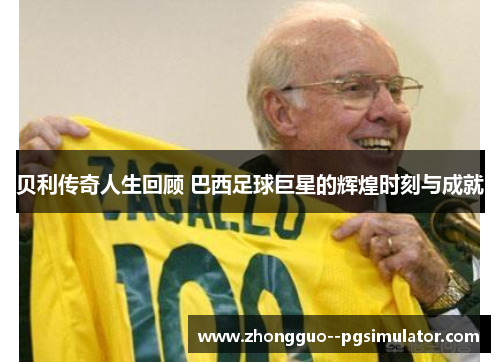 贝利传奇人生回顾 巴西足球巨星的辉煌时刻与成就 贝利传奇人生回顾 巴西足球巨星的辉煌时刻与成就