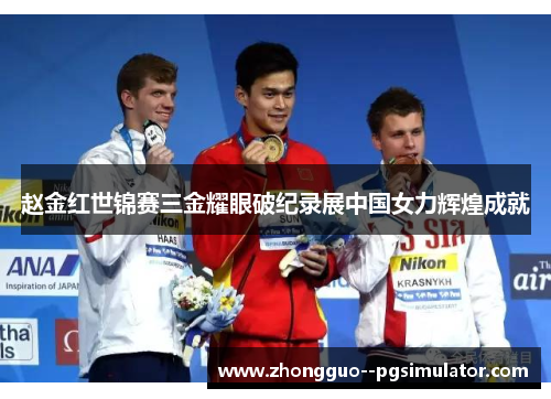赵金红世锦赛三金耀眼破纪录展中国女力辉煌成就