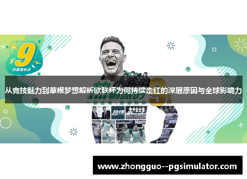 从竞技魅力到草根梦想解析欧联杯为何持续走红的深层原因与全球影响力