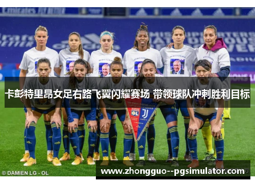 卡彭特里昂女足右路飞翼闪耀赛场 带领球队冲刺胜利目标 卡彭特里昂女足右路飞翼闪耀赛场 带领球队冲刺胜利目标