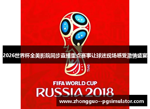 2026世界杯全美影院同步直播重点赛事让球迷现场感受激情盛宴