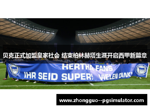 贝克正式加盟皇家社会 结束柏林赫塔生涯开启西甲新篇章 贝克正式加盟皇家社会 结束柏林赫塔生涯开启西甲新篇章